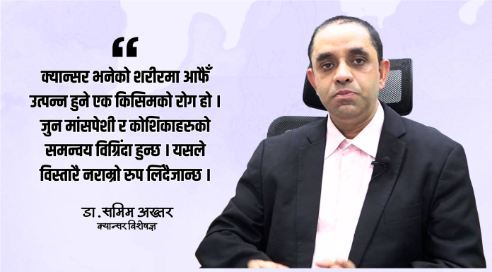 क्यान्सर वंशानुगत पनि हुन्छ तर जीवनशैलीसँग बढी सम्बन्धित छ : डा.समिम अख्तर